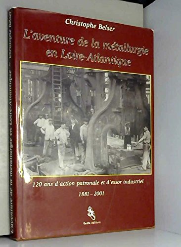 Beispielbild fr L'aventure de la mtallurgie en Loire-Atlantique : 120 ans d'action patronale et d'essor industriel, 1881-2001 zum Verkauf von Ammareal