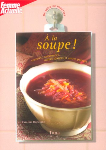 Imagen de archivo de A la soupe !: Velouts, consomms, soupes glaces et autres potages a la venta por Librairie Th  la page