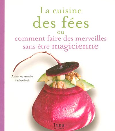 9782845672369: La cuisine des fes: Ou comment faire des merveilles sans tre magicienne