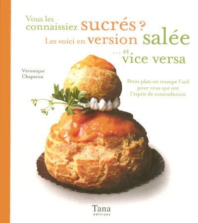 9782845673656: Vous les connaissiez sucrs ? Les voici en version sale... et vice versa - Petits plats en trompe l'œil pour ceux qui ont l'esprit de contradiction