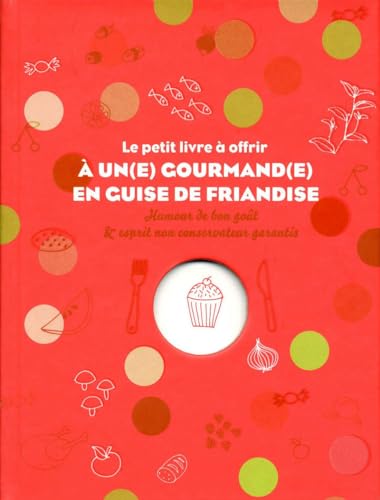 Stock image for Le petit livre  offrir  un(e) gourmand(e) en guise de friandise : Humour de bon got & esprit non conservateur garantis for sale by medimops