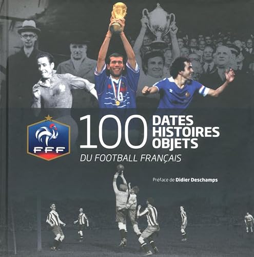 100 dates, histoires, objets du football français - Galand, Hervé, Lanoue, Stéphane
