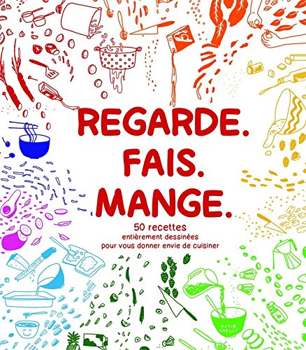 Stock image for Regarde, Fais, Mange : 50 Recettes Entirement Dessines Pour Vous Donner Envie De Cuisiner for sale by RECYCLIVRE