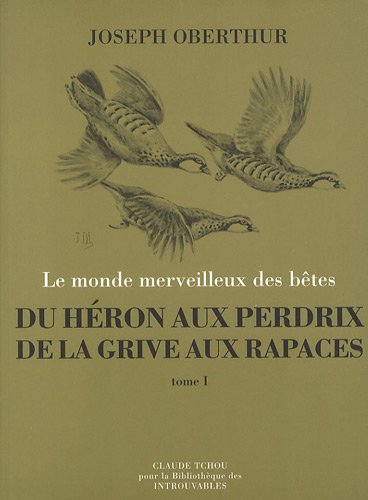 Le monde merveilleux des bêtes. Du Héron aux Perdrix de la Grive aux Rapaces (2 tomes)