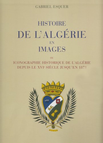 Histoire de l'Algérie en images ou iconographie historique de l'Algérie depuis le XVIe siècle jus...