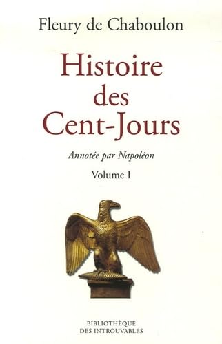 HISTOIRE DES CENT-JOURS . Avec les annotations de Napoléon . [ Edition en 2 volumes ]