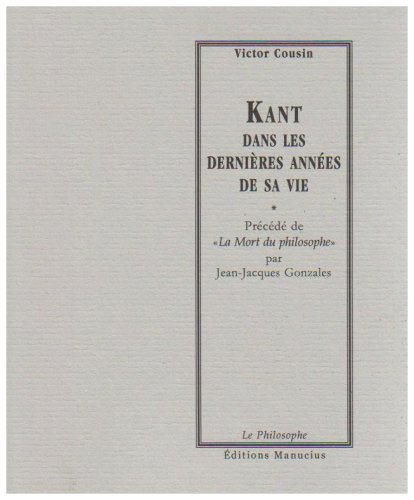 Stock image for Kant Dans les Dernires annees de sa vie (V. Cousin) for sale by Ammareal