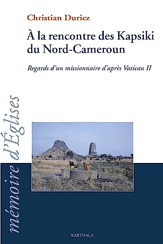 Imagen de archivo de A la rencontre des Kapsiki du Nord Cameroun: Regard d'un missionnaire d'apres Vatican II (1961-1980) (French Edition) a la venta por Zubal-Books, Since 1961