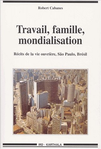 Beispielbild fr TRAVAIL, FAMILLE, MONDIALISATION, RECITS DE LA VIE OUVRIERE, SAO PAULO, BRESIL zum Verkauf von Gallix