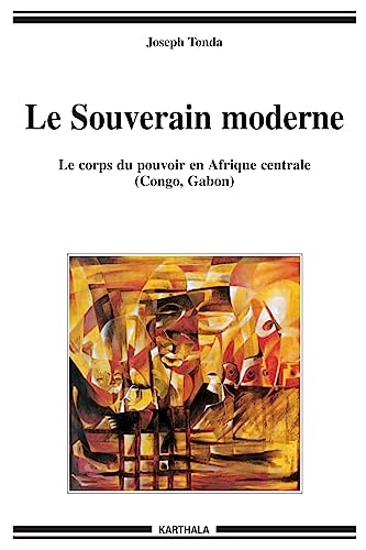 9782845866584: Le Souverain moderne: Le corps du pouvoir en Afrique centrale (Congo, Gabon)