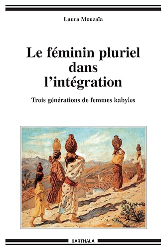 Imagen de archivo de Le Fminin Pluriel Dans L'intgration : Trois Gnrations De Femmes Kabyles a la venta por RECYCLIVRE