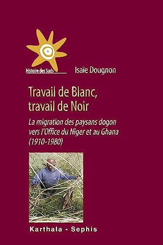 9782845868427: Travail de Blanc, travail de Noir : La migration des paysans dogon vers l'Office du Niger et au Ghana (1910-1980)