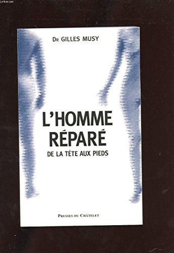 9782845920385: L'Homme Repare De La Tete Aux Pieds. Accidents, Articulations Usees : Toutes Les Solutions