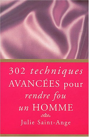 9782845920989: 302 techniques avances pour rendre fou un homme