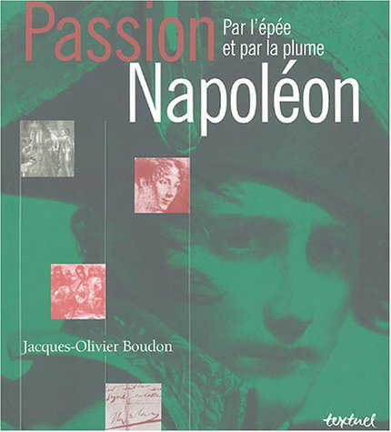 Imagen de archivo de Passion Napolon : Par l'pe et par la plume a la venta por medimops