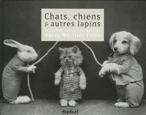 Imagen de archivo de Chats, Chiens & Autres Lapins : Le Monde Extraordinaire De Harry Whittier Frees a la venta por RECYCLIVRE