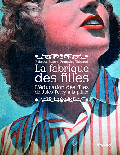 Beispielbild fr La fabrique des filles : L'ducation des filles de Jules Ferry  la pilule zum Verkauf von medimops