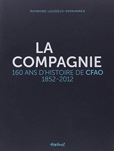 Beispielbild fr La Compagnie: 160 ans d'histoire de Cfao, 1852-2012 [Reli] Lehideux-Vernimmen, Raymond zum Verkauf von BIBLIO-NET