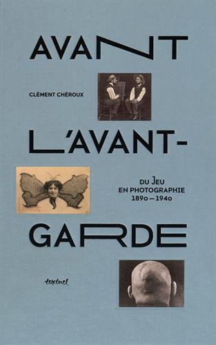 9782845975330: Avant l'avant-garde: Du jeu en photographie 1890-1940
