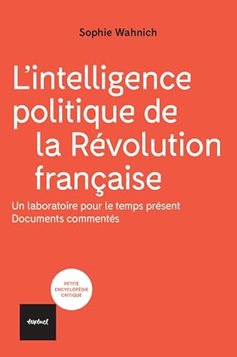 Beispielbild fr L'intelligence politique de la Rvolution franaise: Un laboratoire pour le temps prsent, documents comments. [Broch] Wahnich, Sophie zum Verkauf von BIBLIO-NET