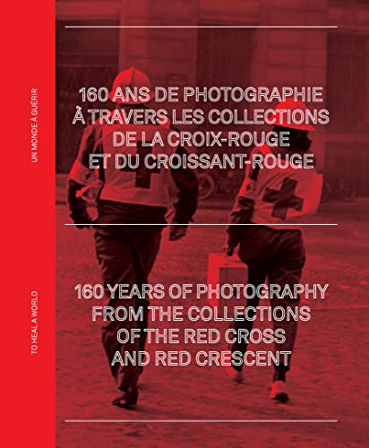Beispielbild fr 160 ans de photographie  travers les archives de la Croix-Rouge et du Croissant-Rouge: Un monde  gurir zum Verkauf von medimops