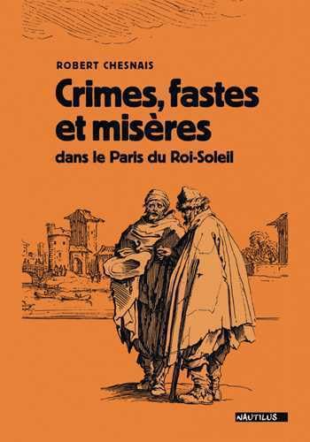 Beispielbild fr CRIMES, FASTES ET MISRES DANS LE PARIS DU ROI SOLEIL zum Verkauf von Gallix