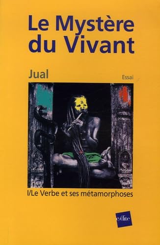 Le mystère du vivant - Le Verbe et ses métamorphoses