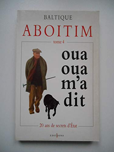 Beispielbild fr Aboitim - t.IV: Oua oua m'a-dit (20 ans de secrets d'Etat) zum Verkauf von WorldofBooks