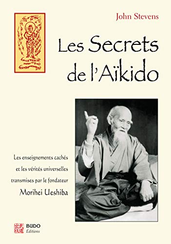 Les secrets de l'aÃ¯kido: Les enseignements cachÃ©s et les vÃ©ritÃ©s universelles transmises par Morihei .. (9782846170048) by John Stevens