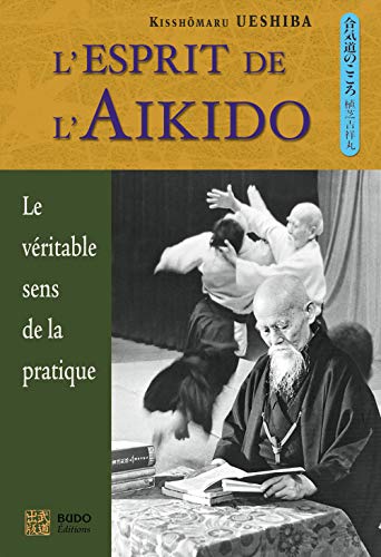 L'esprit de l'aikido: Le vÃ©ritable sens de la pratique (9782846170154) by Ueshiba, KisshÃ´maru