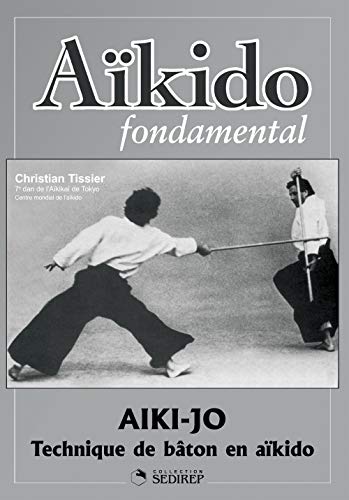 Aïkido fondamental: Aïki-jo - Techniques de bâton en aïkido - Tissier, Christian