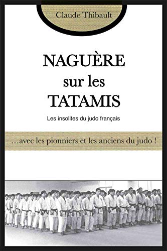 Imagen de archivo de Nagure sur les tatamis : Avec les pionniers et les anciens du judo franais a la venta por Revaluation Books