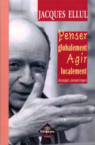 Penser globalement, agir localement - chroniques journalistiques (9782846183109) by Ellul, Jacques