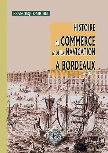 Beispielbild fr HISTOIRE DU COMMERCE & DE LA NAVIGATION A BORDEAUX (TOME III) zum Verkauf von Gallix