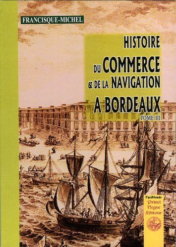 Imagen de archivo de Histoire du commerce et de la navigation  Bordeaux : Tome 3 [Broch] Francisque-Michel a la venta por BIBLIO-NET