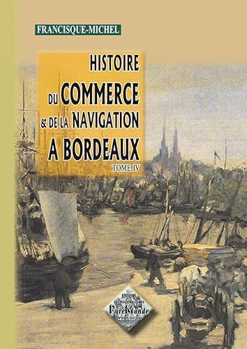 Beispielbild fr Histoire du commerce et de la navigation  Bordeaux (tome IV) zum Verkauf von medimops