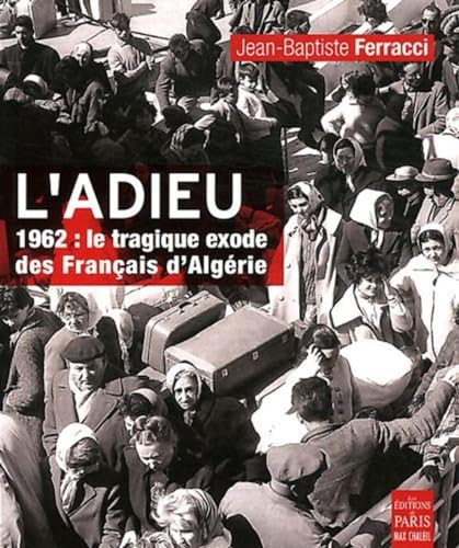 Beispielbild fr L'adieu: 1962: le tragique exode des Français d'Alg rie zum Verkauf von Librairie Theatrum Mundi