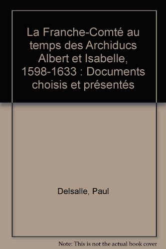 9782846270939: La Franche-Comt au temps des Archiducs Albert et Isabelle, 1598-1633: Documents choisis et prsents