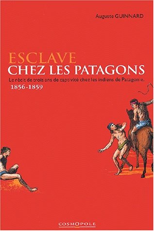 Stock image for Esclave Chez Les Patagons : Le Rcit De Trois Ans De Captivit Chez Les Indiens De Patagonie : 1856- for sale by RECYCLIVRE