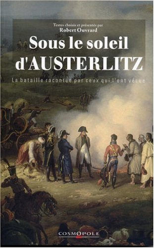 Stock image for Sous le soleil d'Austerlitz : La bataille raconte par ceux qui l'ont vcue 1805 for sale by Winghale Books