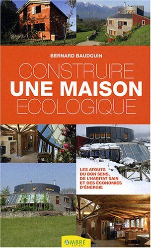 Beispielbild fr Construire une maison cologique : Les atouts du bon sens, de l'habitat sain et des conomies d'nergie zum Verkauf von Ammareal