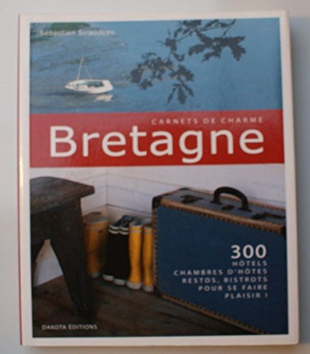 Imagen de archivo de Bretagne: 300 Htels, chambres d'htes, restos, bistrots pour se faire plaisir ! a la venta por Ammareal
