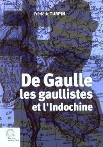 De Gaulle, les gaullistes et l'Indochine - Turpin, Frédéric