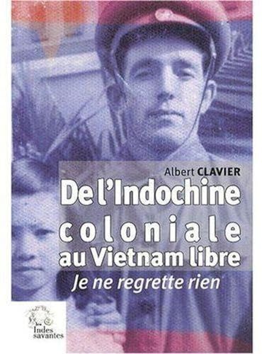 9782846541565: De l'Indochine coloniale au Vietnam libre: Je ne regrette rien