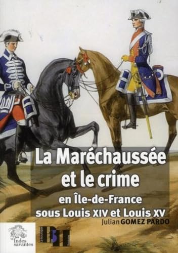 La Maréchaussée et le crime en Ile-de-France sous Louis XIV et Louis XV