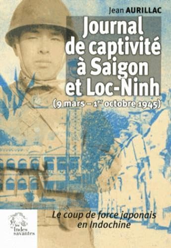 Stock image for Journal de captivit  Saigon et Loc-Ninh (9 mars - 1er octobre 1945) : Le coup de force japonais en Indochine for sale by medimops