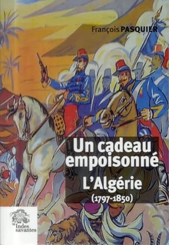 Beispielbild fr Un cadeau empoisonne L'Algerie 1797 1850 zum Verkauf von Librairie La Canopee. Inc.