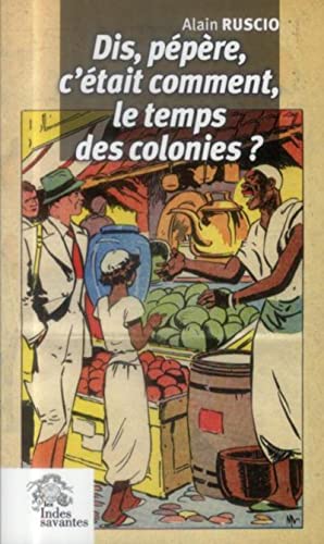 9782846543248: Dis, ppre, c'tait comment le temps des colonies ?