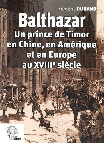 9782846544085: Balthazar: Un prince de Timor en Chine, en Amrique et en Europe au XVIIIe sicle