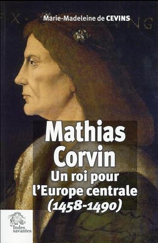 Beispielbild fr Mathias Corvin : Un roi pour l'Europe centrale (1458-1490) zum Verkauf von Okmhistoire